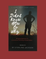 I Didn't Know How Or Why: Bringing Awareness To Generational Parenting And Sexual Abuse B08W3RP197 Book Cover
