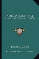 James Woodhouse: A Pioneer In Chemistry 1770-1809 1010405942 Book Cover