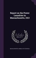 Report on the Power Laundries in Massachusetts, 1913 1355598680 Book Cover