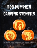 Dog Pumpkin Carving Stencils: 50+ Templates, Patterns, and Ideas for Carving, Including Lab, Bulldog, Pitbull, German Shepherd, Daschund, and More B08L176WWC Book Cover