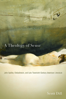 A Theology of Sense: John Updike, Embodiment, and Late Twentieth-Century American Literature 0814255000 Book Cover