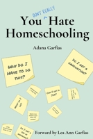 You Don't Really Hate Homeschooling: A Teen's Guide to Homeschool Success B0C1JBJHYH Book Cover