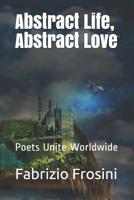 Abstract Life, Abstract Love: Poets Unite Worldwide 1093372869 Book Cover