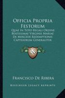 Officia Propria Festorum: Quae In Toto Regali Ordine Beatissimae Virginis Mariae De Mercede Redemptionis Captiuorum Generaliter Celebrantur (1617) 1120660742 Book Cover