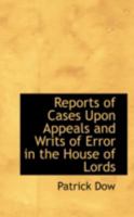 Reports of Cases Upon Appeals and Writs of Error in the House of Lords 0559592930 Book Cover