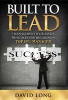 Built to Lead: 7 Management R.E.W.A.R.D.S. Principles for Becoming a Top 10% Manager 1629030465 Book Cover