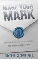 Make Your Mark: Remarkable Lives Are Not An Accident. They Are Earned. Here's How. 0990563634 Book Cover