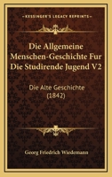 Die Allgemeine Menschen-Geschichte Fur Die Studirende Jugend V2: Die Alte Geschichte (1842) 1168457874 Book Cover