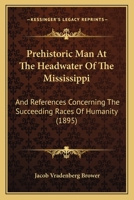 Prehistoric Man At The Headwater Of The Mississippi: And References Concerning The Succeeding Races Of Humanity 1165652994 Book Cover