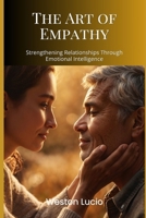The Art of Empathy: Strengthening Relationships Through Emotional Intelligence B0DY6831ZQ Book Cover