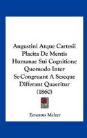 Augustini Atque Cartesii Placita De Mentis Humanae Sui Cognitione Quomodo Inter Se-Congruant A Seseque Differant Quaeritur (1860) 1160800774 Book Cover