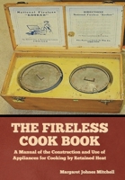 The Fireless Cook Book: A Manual of the Construction and Use of Appliances for Cooking by Retained Heat 1644396254 Book Cover
