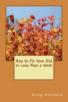 How to Fix Your Kid in Less than a Week 1484187555 Book Cover