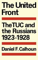 The United Front: The TUC and the Russians 19231928 (Cambridge Russian, Soviet and Post-Soviet Studies) 0521089697 Book Cover