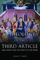 A Theology of the Third Article: Karl Barth and the Spirit of the Word 1451464711 Book Cover