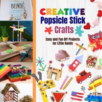 Creative Popsicle Stick Crafts: Easy and Fun DIY Projects for Little Hands B0FHCZ3XCV Book Cover