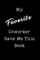 My Favorite Coworker Gave Me This Book: Sarcastic Humor Blank 6"x9" Lined Journal Notebook Funny Gag Gifts for Home Friend or Office Journal 1706559305 Book Cover