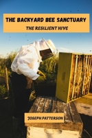 The backyard bee sanctuary: The resilient hive B0G5ZRPJLX Book Cover