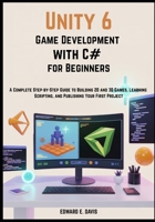 Unity 6 Game Development with C# for Beginners: A Complete Step-by-Step Guide to Building 2D and 3D Games, Learning Scripting, and Publishing Your First Project B0GFF6SNWY Book Cover
