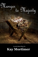 Manger To Majesty: A Novel About Mary B08NZCHPJV Book Cover