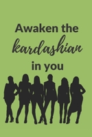 Awaken the Kardashian in you: A 120 pages Journal and Diary to pen down your thoughts while taking over the World 1674234805 Book Cover