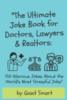 "The Ultimate Joke Book for Doctors, Lawyers & Realtors: 150 Hilarious Jokes About the World's Most Stressful Jobs": 50 Legal Jokes that your lawyer will sue me for B0FFNCX449 Book Cover