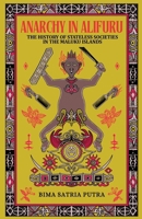 Anarchy in Alifuru: The History of Stateless Societies in the Maluku Islands B0GG6TH2YV Book Cover