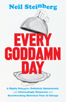 Every Goddamn Day: A Highly Selective, Definitely Opinionated, and Alternatingly Humorous and Heartbreaking Historical Tour of Chicago 022677984X Book Cover