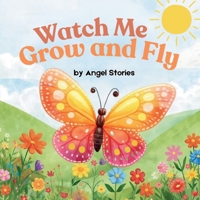 Watch Me Grow and Fly: A Beautiful Animal Picture Book for Toddlers and Preschoolers: A Gentle Children's Butterfly Bedtime Story About Growth, Patience, and Confidence for Ages 2-5 Years Old B0GQGCXYQP Book Cover