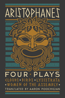 Aristophanes: Four Plays: Clouds, Birds, Lysistrata, Women of the Assembly 1631496506 Book Cover