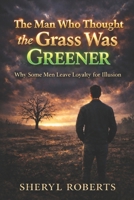 The Man Who Thought the Grass Was Greener: Why Some Men Leave Loyalty for Illusion (The Male Regret Series) B0GRV262VY Book Cover