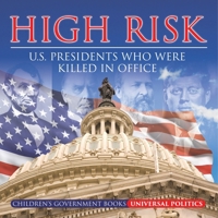 High Risk: U.S. Presidents who were Killed in Office Children's Government Books B0DDVJRTSR Book Cover