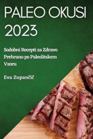 Paleo Okusi 2023: Sodobni Recepti za Zdravo Prehrano po Paleolitskem Vzoru 1783816708 Book Cover
