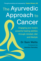 The Ayurvedic Approach to Cancer: Engaging your body’s powerful healing abilities through mindset, diet and lifestyle 1915294487 Book Cover