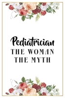 Pediatrician The Woman The Myth: Lined Notebook / Journal Gift, 120 Pages, 6x9, Matte Finish, Soft Cover 1671617355 Book Cover