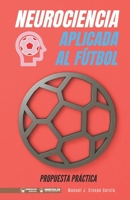 Neurociencia aplicada al fútbol. Propuesta práctica: Concepto y 100 tareas para su entrenamiento (Versión Edición Color) 8418262737 Book Cover