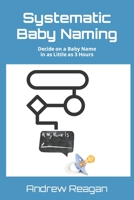 Systematic Baby Naming: Decide on a Baby Name in as Little as 3 Hours 1976769477 Book Cover