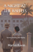 A NIGHT AT THE RAFFLES: Turning Dreams Into Reality B0GCPBSQ96 Book Cover