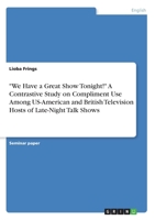 "We Have a Great Show Tonight!" A Contrastive Study on Compliment Use Among US-American and British Television Hosts of Late-Night Talk Shows 3668465711 Book Cover