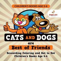 Children's Books Age 5-6. Cats and Dogs are Best of Friends. Rewarding Coloring and Dot to Dot Children's Books Age 5-6. Lessons on Numbers and Colors Included! 1541947932 Book Cover