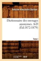 Dictionnaire Des Ouvrages Anonymes. Tome I. A-D (A0/00d.1872-1879) 2012539653 Book Cover