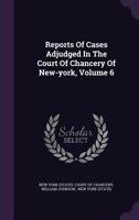 Reports Of Cases Adjudged In The Court Of Chancery Of New-york, Volume 6 1176880845 Book Cover