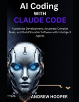 AI Coding with Claude Code: Accelerate Development, Automate Complex Tasks, and Build Scalable Software with Intelligent Agents B0H1ZQMLV6 Book Cover
