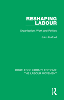 Reshaping Labour: Organisation, Work and Politics 1138333980 Book Cover