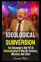 Ideological Subversion: Yuri Bezmenov's Red Pill On Demoralization Of Men By Feminism, Marxism, And Satan (Redpilled Progressive (satire)) B0FLWMLFPQ Book Cover