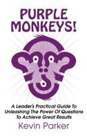 Purple Monkeys! a Leader's Practical Guide to Unleashing the Power of Questions to Achieve Great Results 1910162744 Book Cover