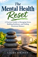 The Mental Health Reset: A Practical Guide to Managing Stress, Building Resilience, and Finding Emotional Balance B0HN27NQ3C Book Cover