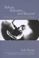 Before, Between, and Beyond: Three Decades of Dance Writing 0299221504 Book Cover