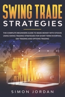 Swing trade strategies: the complete beginners guide to make money with stocks using swing trading strategies for short term investing, day trading and options trading B08D4SJX44 Book Cover