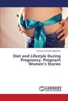 Diet and Lifestyle During Pregnancy. Pregnant Women’s Stories 3659564583 Book Cover